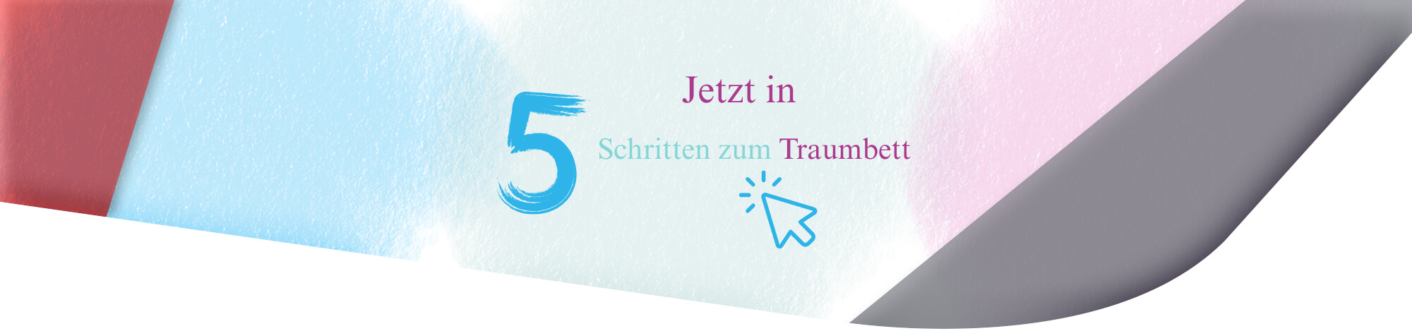 drei unterschiedliche Pastellfarben in blau und rosa mit der Aufschrift "Jetzt in 5 Schritten zum Traumbett"