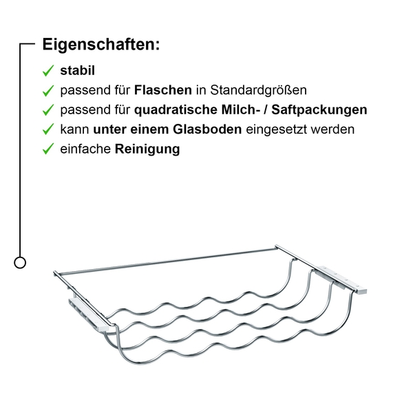 Bild eines Flaschenregals, das stabil ist und unter einem Glasboden montiert werden kann. Geeignet für Flaschen in Standardgrößen sowie quadratische Milch- oder Saftpackungen. Einfache Reinigung möglich.